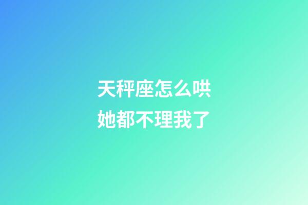 天秤座怎么哄她都不理我了-第1張-星座運(yùn)勢-玄機(jī)派