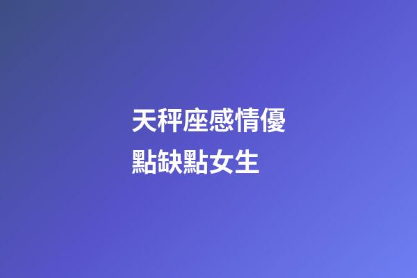 天秤座感情優點缺點女生-第1張-星座運勢-玄機派