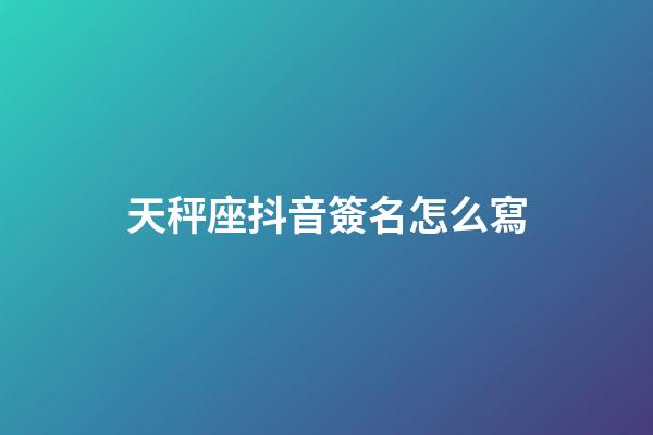 天秤座抖音簽名怎么寫-第1張-星座運勢-玄機派