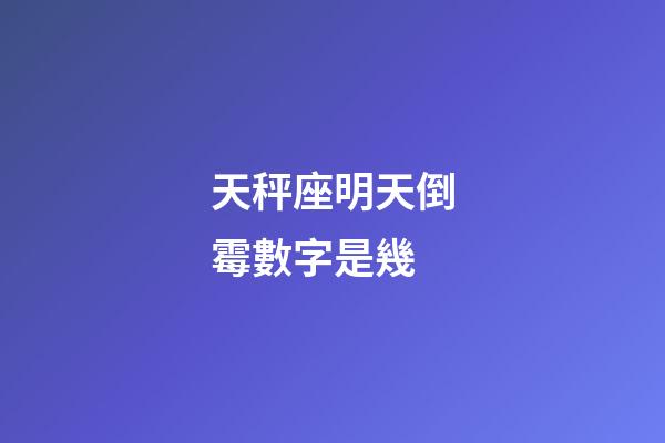 天秤座明天倒霉數字是幾-第1張-星座運勢-玄機派