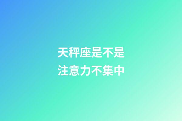 天秤座是不是注意力不集中-第1張-星座運勢-玄機派