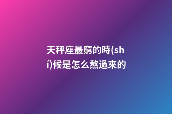 天秤座最窮的時(shí)候是怎么熬過來的-第1張-星座運(yùn)勢(shì)-玄機(jī)派