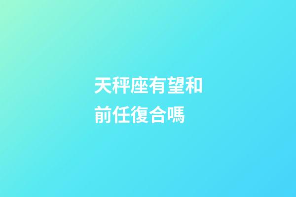 天秤座有望和前任復合嗎-第1張-星座運勢-玄機派