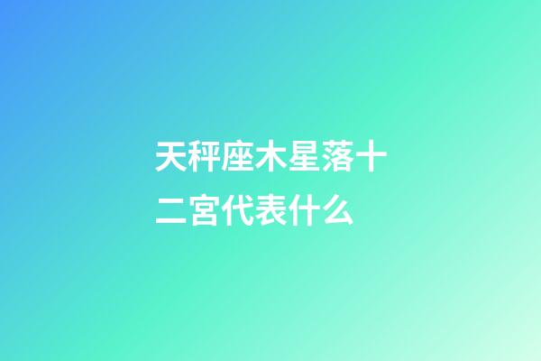 天秤座木星落十二宮代表什么-第1張-星座運勢-玄機派