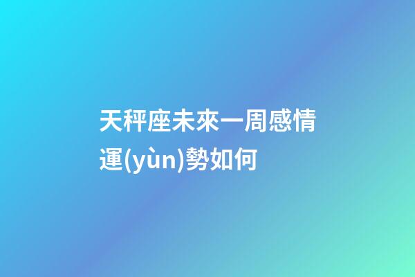 天秤座未來一周感情運(yùn)勢如何-第1張-星座運(yùn)勢-玄機(jī)派