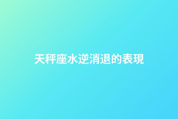 天秤座水逆消退的表現-第1張-星座運勢-玄機派