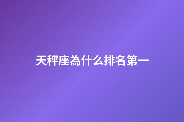 天秤座為什么排名第一-第1張-星座運勢-玄機派