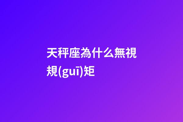 天秤座為什么無視規(guī)矩-第1張-星座運(yùn)勢(shì)-玄機(jī)派