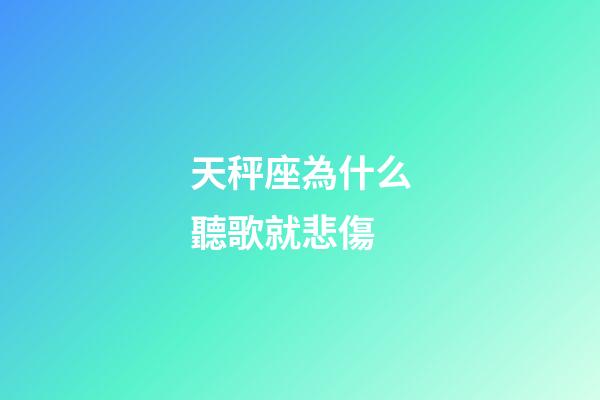 天秤座為什么聽歌就悲傷-第1張-星座運(yùn)勢-玄機(jī)派