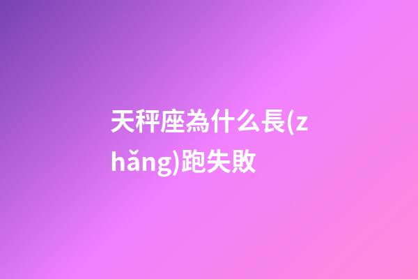 天秤座為什么長(zhǎng)跑失敗-第1張-星座運(yùn)勢(shì)-玄機(jī)派