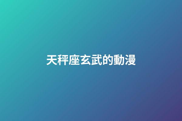 天秤座玄武的動漫-第1張-星座運勢-玄機派