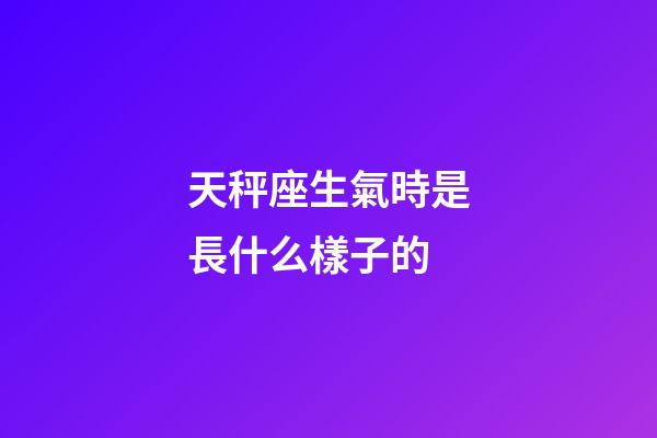 天秤座生氣時是長什么樣子的-第1張-星座運勢-玄機派