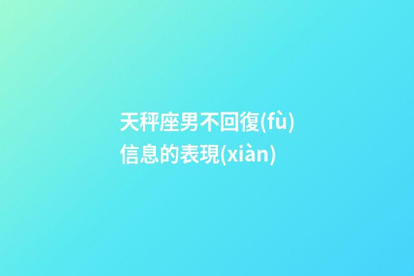 天秤座男不回復(fù)信息的表現(xiàn)-第1張-星座運(yùn)勢(shì)-玄機(jī)派