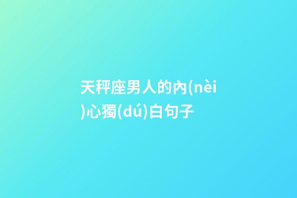天秤座男人的內(nèi)心獨(dú)白句子-第1張-星座運(yùn)勢(shì)-玄機(jī)派