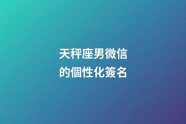 天秤座男微信的個性化簽名