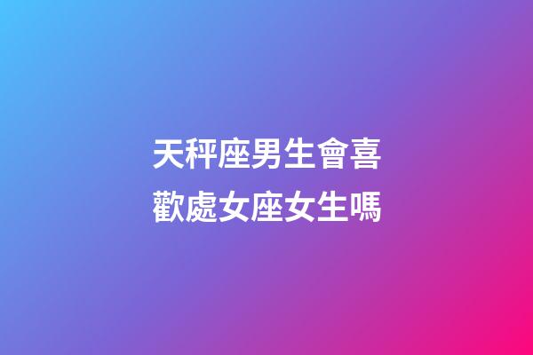 天秤座男生會喜歡處女座女生嗎-第1張-星座運勢-玄機派