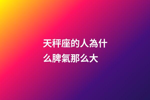 天秤座的人為什么脾氣那么大-第1張-星座運勢-玄機派