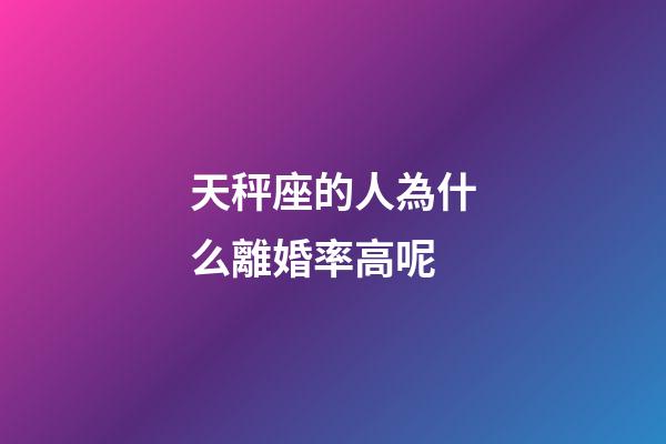 天秤座的人為什么離婚率高呢-第1張-星座運勢-玄機派