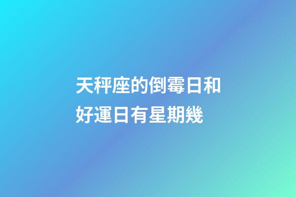 天秤座的倒霉日和好運日有星期幾-第1張-星座運勢-玄機派