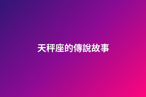 天秤座的傳說故事-第1張-星座運勢-玄機派