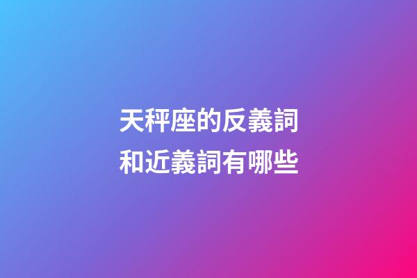 天秤座的反義詞和近義詞有哪些-第1張-星座運(yùn)勢(shì)-玄機(jī)派