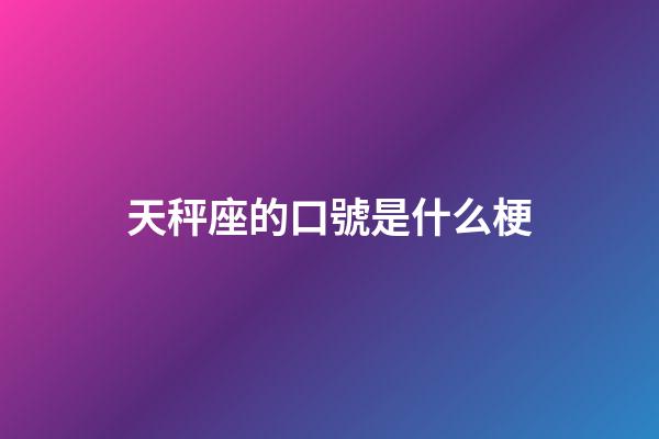 天秤座的口號是什么梗-第1張-星座運勢-玄機派