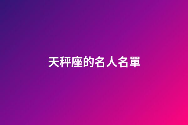 天秤座的名人名單-第1張-星座運勢-玄機派