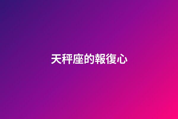 天秤座的報復心-第1張-星座運勢-玄機派