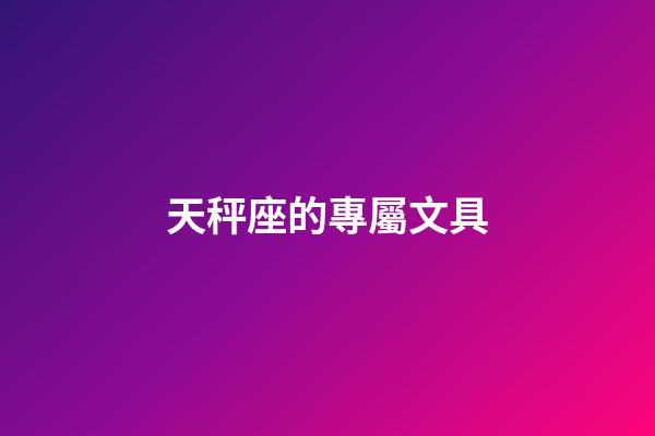 天秤座的專屬文具-第1張-星座運勢-玄機派