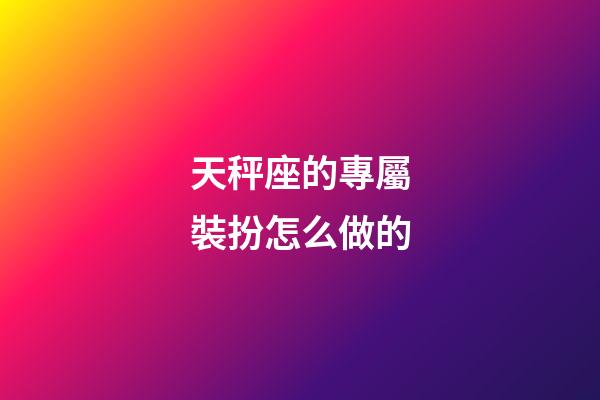 天秤座的專屬裝扮怎么做的-第1張-星座運(yùn)勢-玄機(jī)派