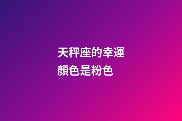 天秤座的幸運顏色是粉色-第1張-星座運勢-玄機派