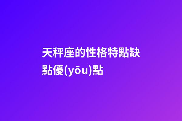天秤座的性格特點缺點優(yōu)點-第1張-星座運勢-玄機派