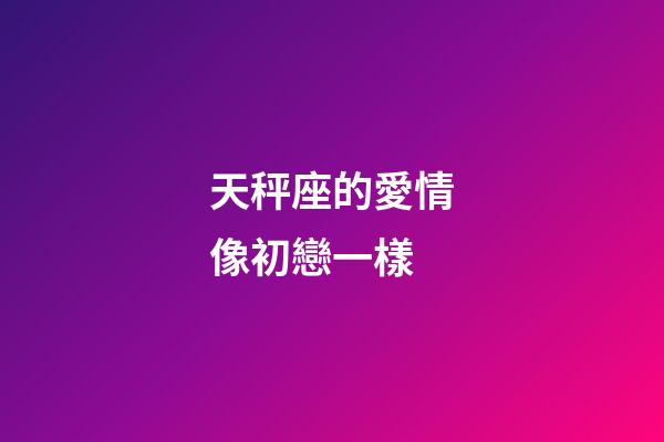 天秤座的愛情像初戀一樣-第1張-星座運勢-玄機派