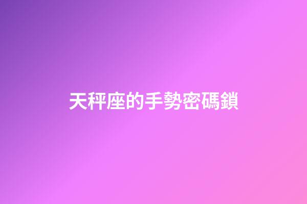 天秤座的手勢密碼鎖-第1張-星座運勢-玄機派