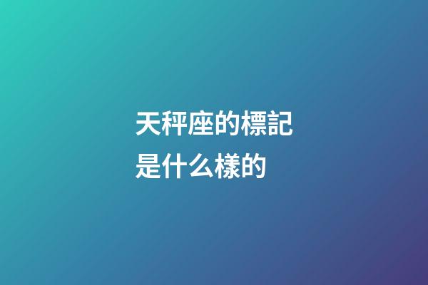 天秤座的標記是什么樣的-第1張-星座運勢-玄機派
