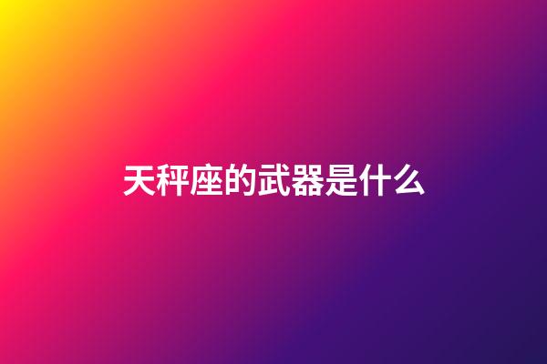 天秤座的武器是什么-第1張-星座運(yùn)勢(shì)-玄機(jī)派