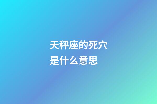 天秤座的死穴是什么意思-第1張-星座運勢-玄機派