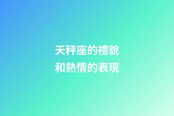 天秤座的禮貌和熱情的表現-第1張-星座運勢-玄機派