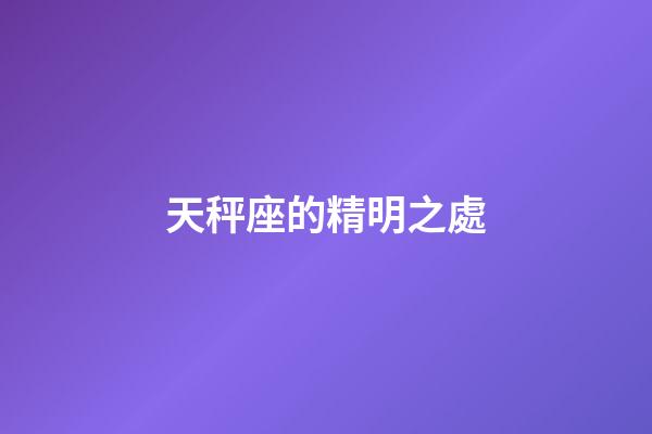 天秤座的精明之處-第1張-星座運勢-玄機(jī)派