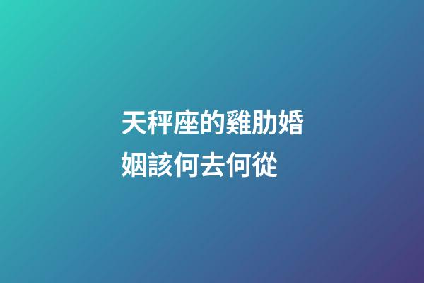 天秤座的雞肋婚姻該何去何從-第1張-星座運勢-玄機派