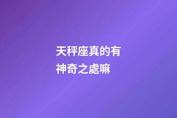 天秤座真的有神奇之處嘛-第1張-星座運勢-玄機派
