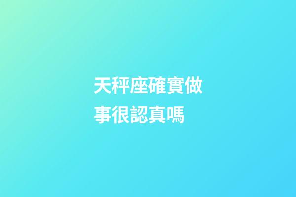 天秤座確實做事很認真嗎-第1張-星座運勢-玄機派