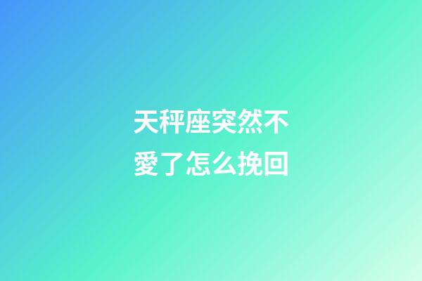 天秤座突然不愛了怎么挽回-第1張-星座運勢-玄機派