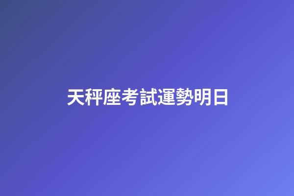 天秤座考試運勢明日-第1張-星座運勢-玄機派