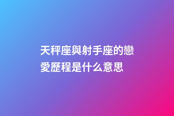 天秤座與射手座的戀愛歷程是什么意思