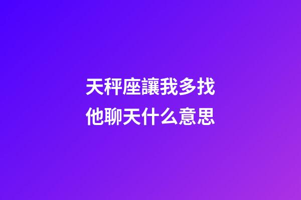 天秤座讓我多找他聊天什么意思-第1張-星座運勢-玄機派