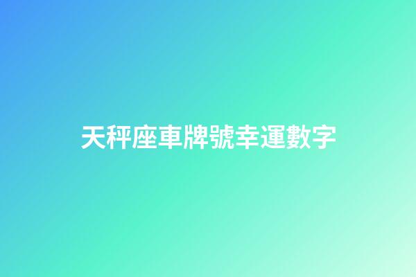 天秤座車牌號幸運數字-第1張-星座運勢-玄機派