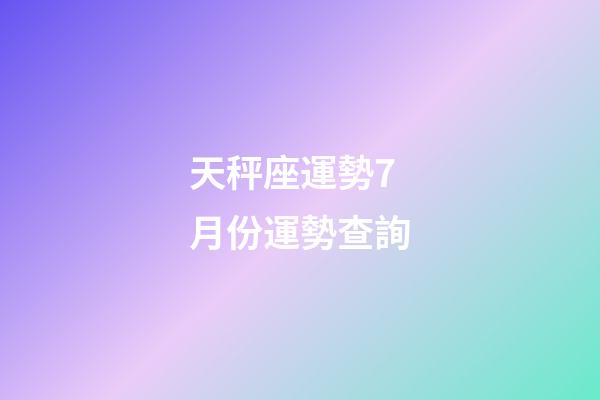 天秤座運勢7月份運勢查詢-第1張-星座運勢-玄機派