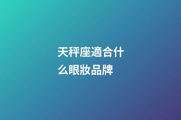 天秤座適合什么眼妝品牌-第1張-星座運勢-玄機派