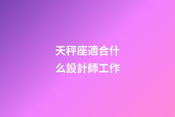 天秤座適合什么設計師工作-第1張-星座運勢-玄機派